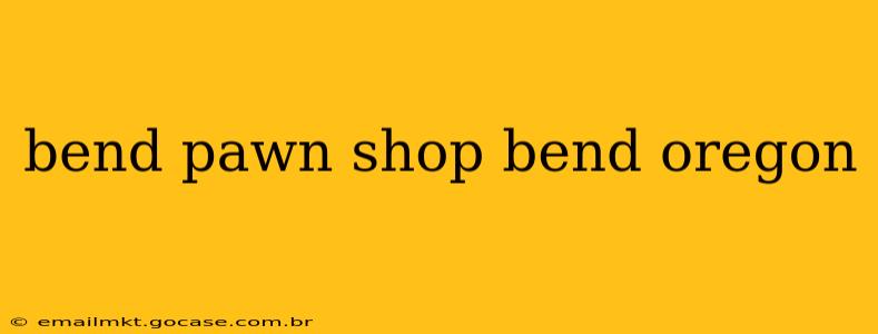 bend pawn shop bend oregon