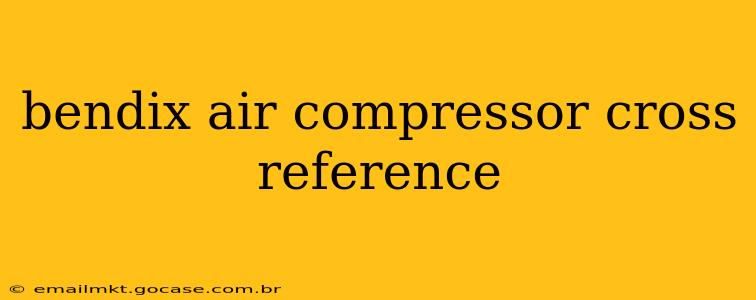 bendix air compressor cross reference