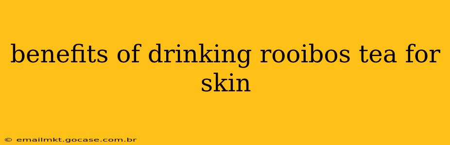 benefits of drinking rooibos tea for skin