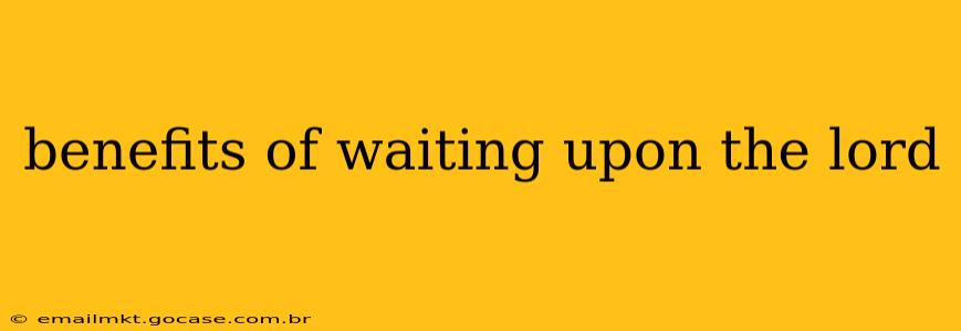 benefits of waiting upon the lord