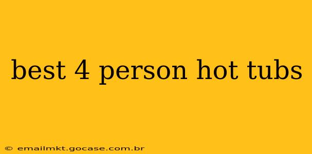 best 4 person hot tubs