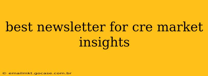best newsletter for cre market insights
