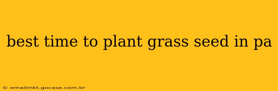 best time to plant grass seed in pa