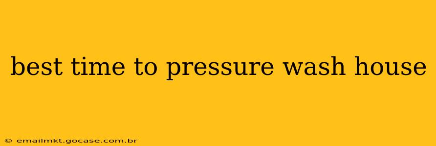 best time to pressure wash house