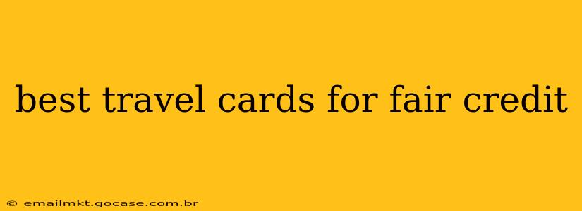 best travel cards for fair credit