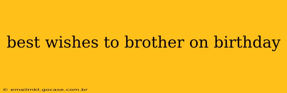 best wishes to brother on birthday