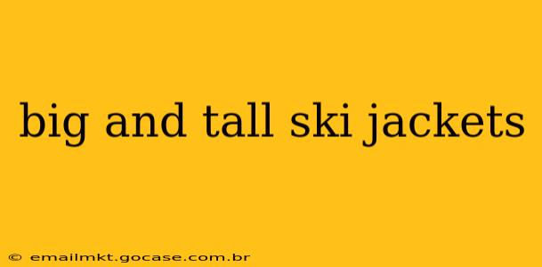 big and tall ski jackets