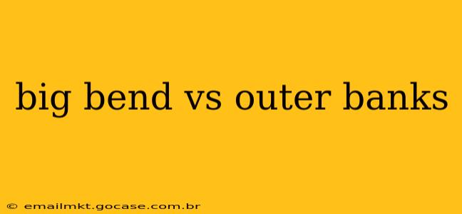 big bend vs outer banks