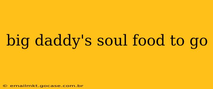 big daddy's soul food to go