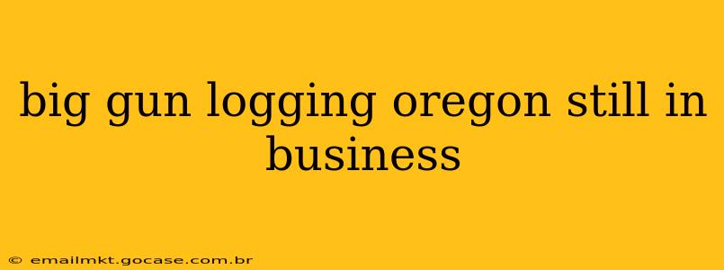 big gun logging oregon still in business