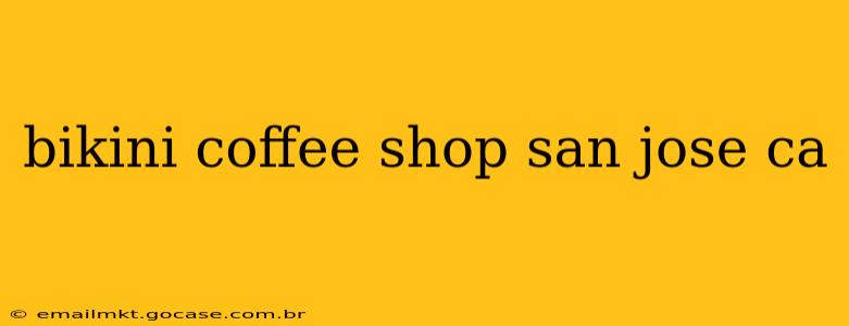 bikini coffee shop san jose ca