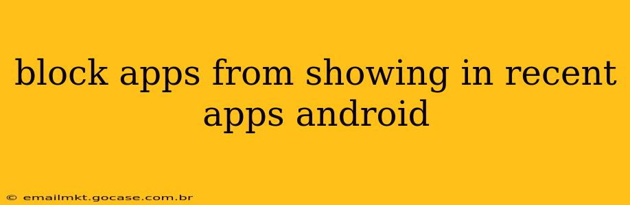 block apps from showing in recent apps android
