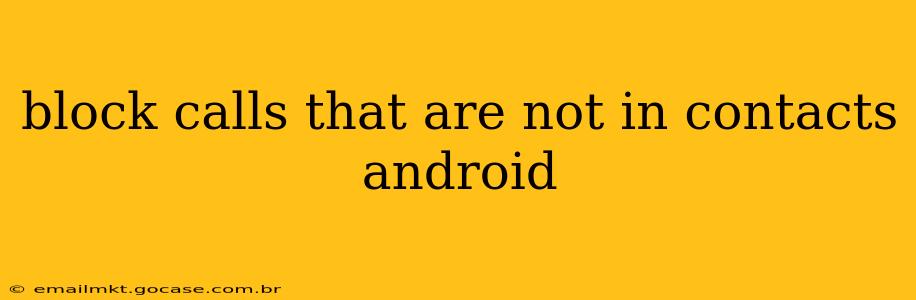 block calls that are not in contacts android
