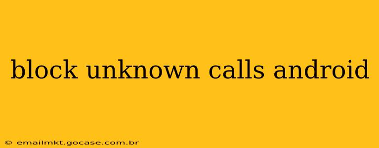 block unknown calls android