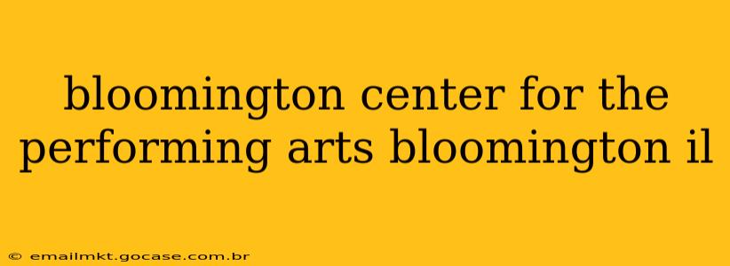 bloomington center for the performing arts bloomington il