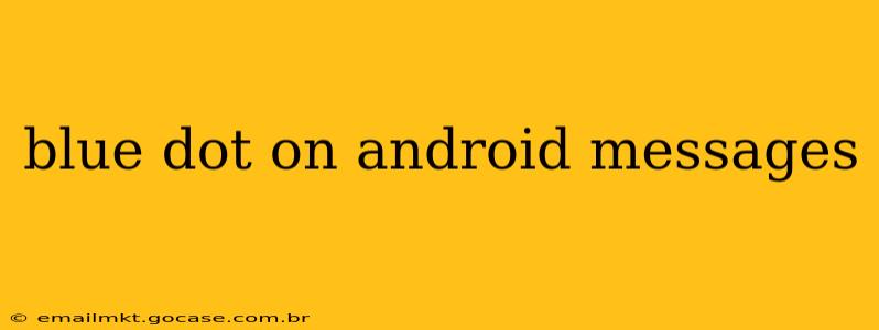 blue dot on android messages