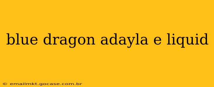 blue dragon adayla e liquid