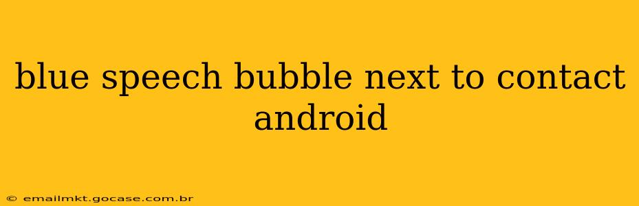 blue speech bubble next to contact android