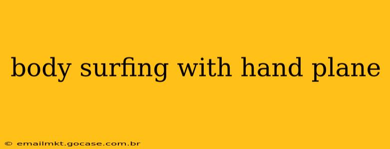 body surfing with hand plane