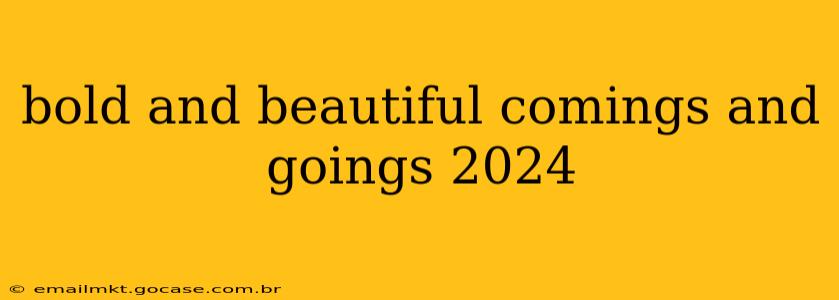 bold and beautiful comings and goings 2024