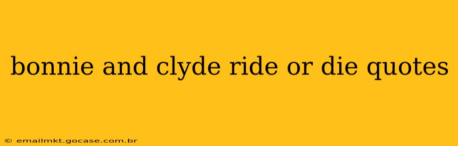 bonnie and clyde ride or die quotes