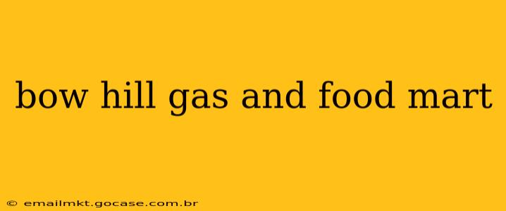 bow hill gas and food mart