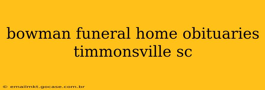 bowman funeral home obituaries timmonsville sc