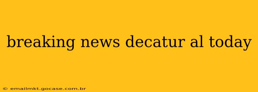 breaking news decatur al today