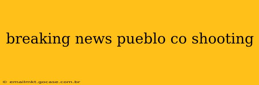 breaking news pueblo co shooting