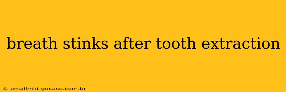 breath stinks after tooth extraction