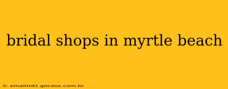 bridal shops in myrtle beach
