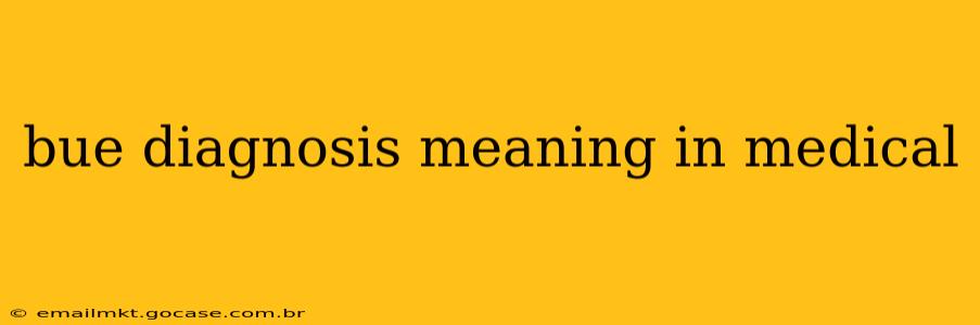 bue diagnosis meaning in medical
