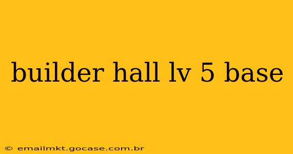 builder hall lv 5 base