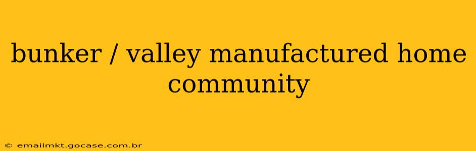bunker / valley manufactured home community
