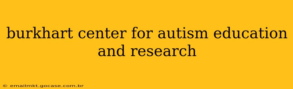 burkhart center for autism education and research