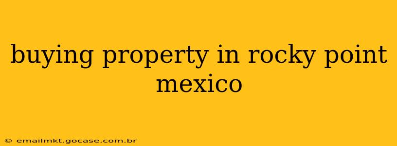 buying property in rocky point mexico
