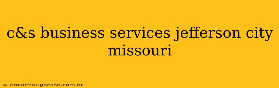 c&s business services jefferson city missouri