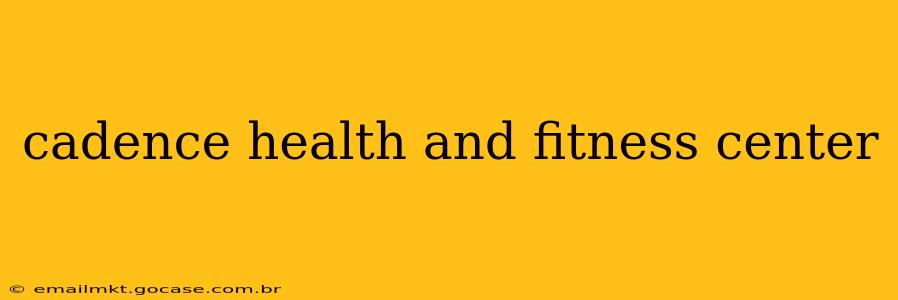 cadence health and fitness center