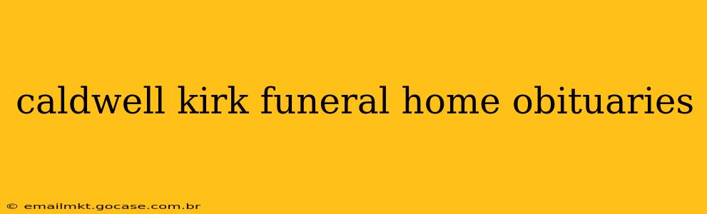 caldwell kirk funeral home obituaries