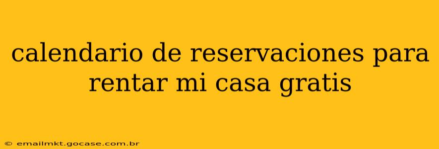calendario de reservaciones para rentar mi casa gratis