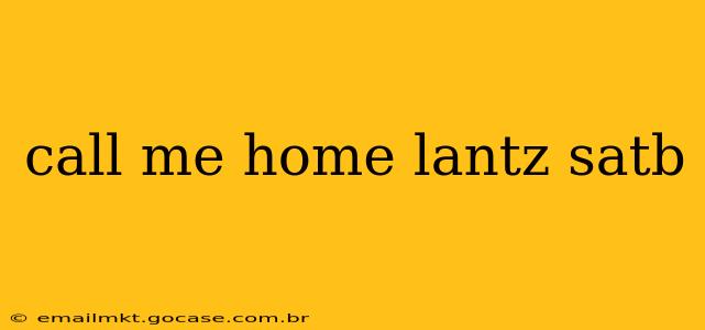 call me home lantz satb