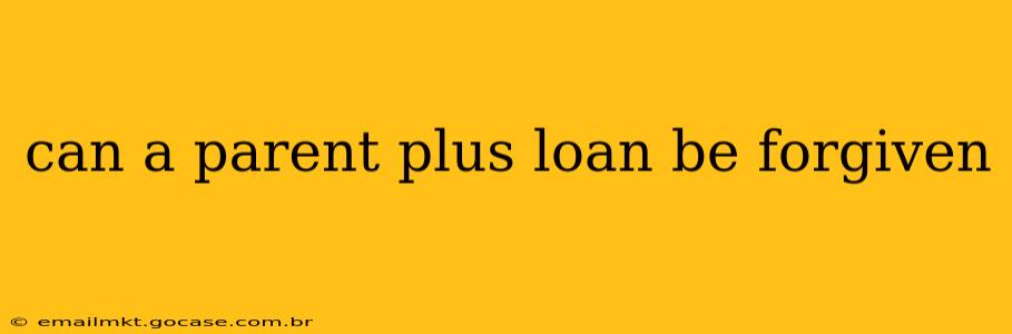 can a parent plus loan be forgiven