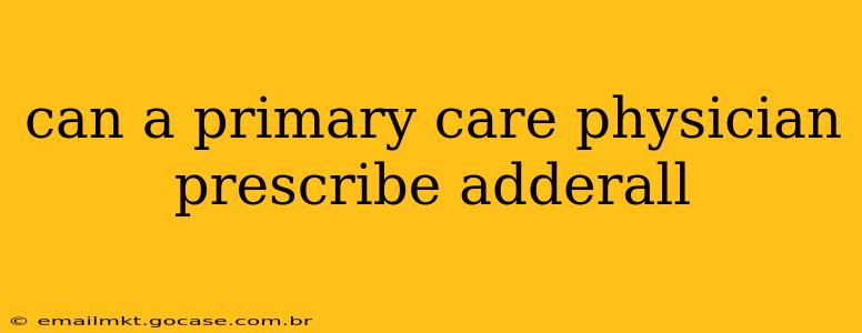 can a primary care physician prescribe adderall