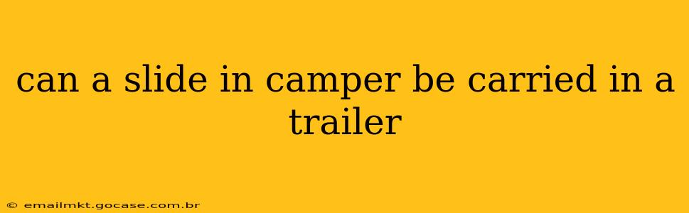 can a slide in camper be carried in a trailer