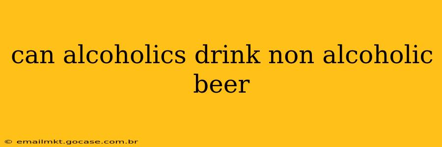 can alcoholics drink non alcoholic beer