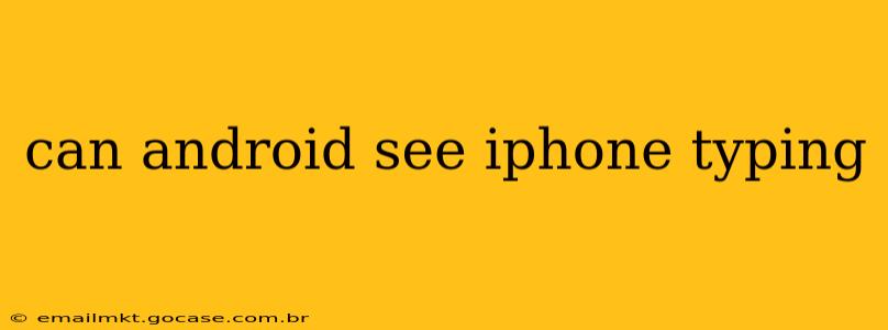 can android see iphone typing