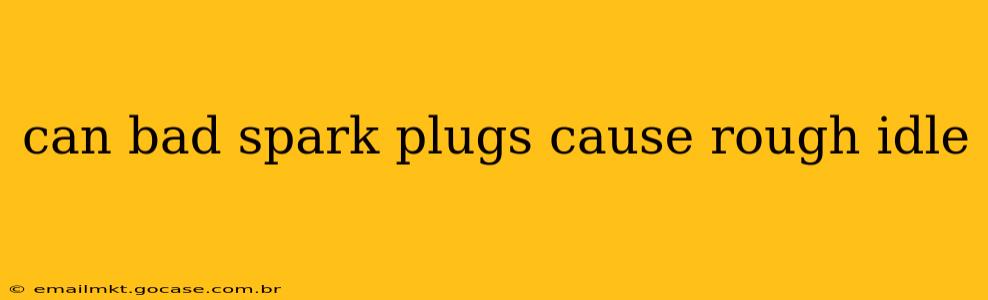 can bad spark plugs cause rough idle