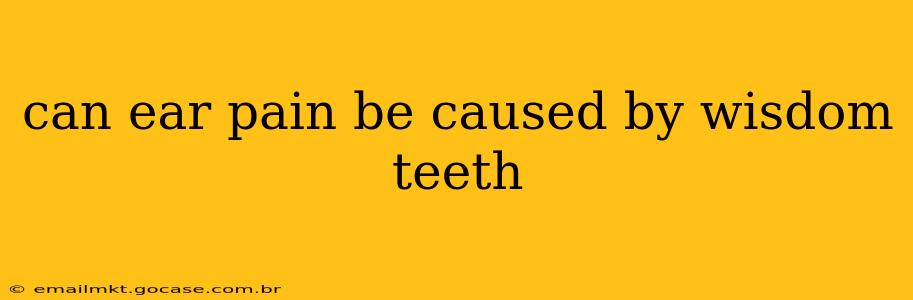 can ear pain be caused by wisdom teeth