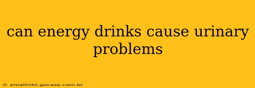can energy drinks cause urinary problems