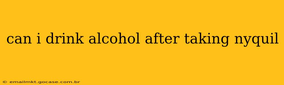 can i drink alcohol after taking nyquil